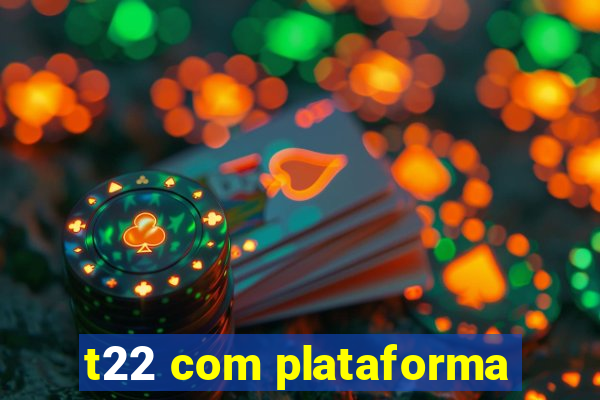 t22 com plataforma